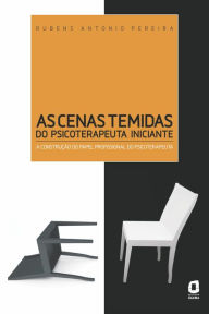 Title: As cenas temidas do psicoterapeuta iniciante: A construção do papel profissional do psicoterapeuta, Author: Rubens Antonio Pereira