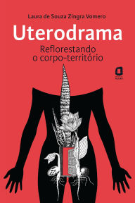 Online book for free download Uterodrama: Reflorestando o corpo-território by Laura de Souza Zingra Vomero  English version 9788571833517