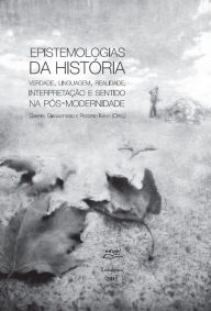 Title: Epistemologias da história: verdade, linguagem, realidade, interpretação e sentido na pós-modernidade, Author: Young Eastlin