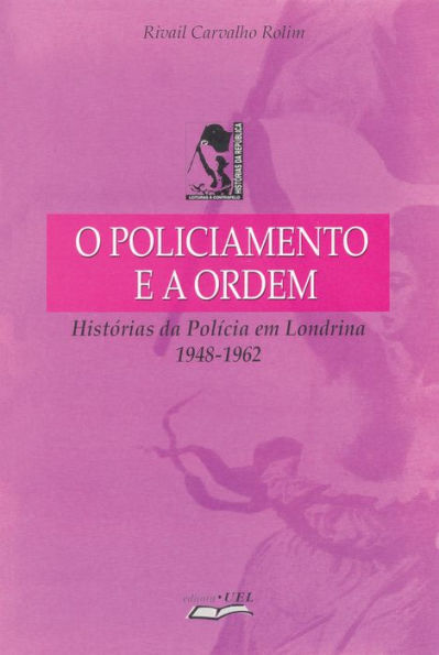 O policiamento e a ordem: histórias da polícia em Londrina: 1948-1962