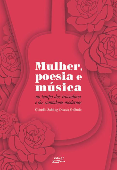 Mulher, poesia e música: No tempo dos trovadores e dos cantadores modernos