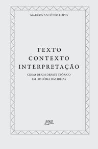 Title: Texto, contexto, interpretação: Cenas de um debate teórico em História das ideias, Author: Marcos Antônio Lopes