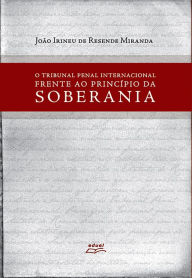Title: O Tribunal Penal Internacional frente ao princípio da soberania, Author: João Irineu Resende de Miranda