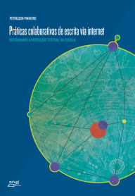 Title: Práticas colaborativas de escrita via internet: Repensando a produção textual na escola, Author: Petrilson Pinheiro