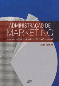 Title: Administração de marketing: Os caminhos e desafios do profissional, Author: Elias Daher Junior