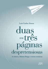 Title: Duas ou três páginas despretensiosas: A crônica, Rubem Braga e outros cronistas, Author: Luiz Carlos Simon