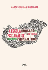 Title: A escola húngara de psicanálise e sua influência no movimento psicanalítico, Author: Marcos Mariani Casadore