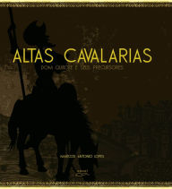 Title: Altas cavalarias: Dom Quixote e seus precursores, Author: Marcos Antônio Lopes