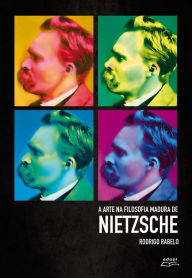 Title: A arte na filosofia madura de Nietzsche, Author: Rodrigo Rabelo