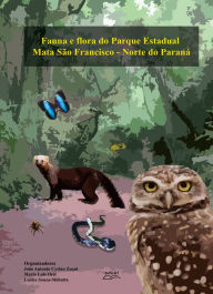 Title: Fauna e Flora do Parque Estadual Mata São Francisco: norte do Paraná, Author: João Antonio Cyrino Zequi