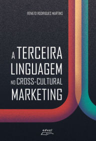 Title: A terceira linguagem no cross-cultural marketing, Author: Renato Rodrigues Martins