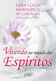 Title: Vivendo no mundo dos espíritos, Author: Vera Lúcia Marinzeck de Carvalho