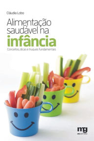 Title: Alimentação saudável na infância: Conceitos, dicas e truques fundamentais, Author: Cláudia Lobo
