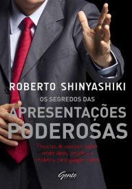 Title: Os segredos das apresentações poderosas: Pessoas de sucesso sabem vender ideias, projetos e produtos para qualquer plateia, Author: Roberto Shinyashiki