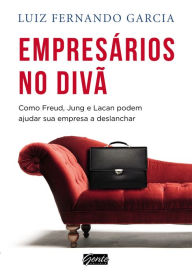 Title: Empresários no divã: Como Freud, Jung e Lacan podem ajudar sua empresa e deslanchar, Author: Luiz Fernando Garcia