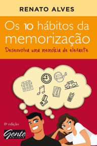 Title: Os 10 hábitos da memorização: Desenvolva uma memória de elefante, Author: Renato Alves
