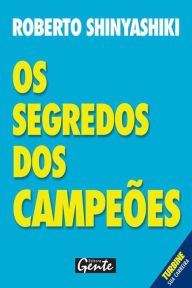 Title: Os segredos dos campeões: Como organizar sua carreira profissional para que a sua dedicação produza os resultados que você merec, Author: Roberto Shinyashiki