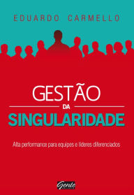 Title: Gestão da singularidade: Alta performance para equipes e líderes diferenciados, Author: Eduardo Carmello