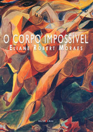 Title: O corpo impossível, Author: Eliane Robert Moraes