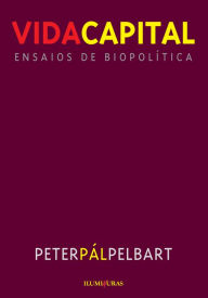 Title: Vida capital: ensaios de biopolítica, Author: Peter Pál Pelbert