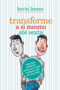 Title: Transforme a si mesmo até sexta: Seja mais confiante, aceite-se e mude a própria vida em cinco minutos, Author: Kevin Leman