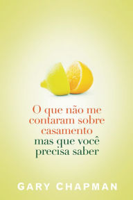 Title: O que não me contaram sobre o casamento mas que você precisa saber, Author: Gary Chapman
