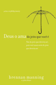 Title: Deus o ama do jeito que você é: Não do jeito que você deveria ser, pois você nunca será do jeito que deveria ser, Author: Brennan Manning