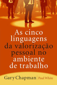 Title: As 5 linguagens da valorização pessoal no ambiente de trabalho, Author: Gary Chapman
