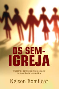 Title: Os sem-igreja: Buscando caminhos de esperança na experiência comunitária, Author: Nelson Bomílcar