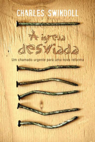 Title: A igreja desviada: Um chamado urgente para uma nova reforma, Author: Charles Swindoll