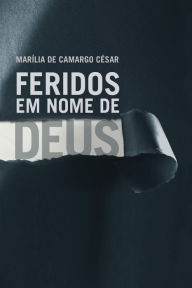 Title: Feridos em nome de Deus, Author: Marília de Camargo César