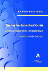 Title: Direitos Fundamentais Sociais Dignidade da Pessoa Humana e Mínimo Existencial: : O Papel do Poder Judiciário, Author: Karine da Silva Cordeiro