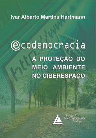 Title: Ecodemocracia A Proteção Do Meio Ambiente No Ciberespaço, Author: Ivar Alberto Martins Hartmann