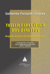 Title: Tutela Específica dos Direitos: : Obrigações de Fazer, não Fazer e Entregar Coisa, Author: Guilherme Puchalski Teixeira