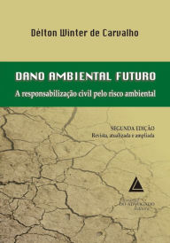 Title: Dano Ambiental Futuro A Responsabilização Civil Pelo Risco Ambiental, Author: Délton Winter de Carvalho