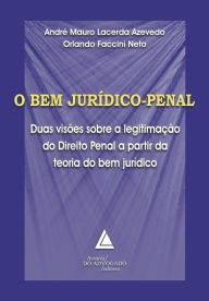 Title: O Bem Jurídico Penal : Duas Visões sobre a Legitimação do Direito Penal a partir da Teoria do Bem Jurídico, Author: André Mauro Lacerda Azevedo