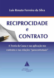 Title: Reciprocidade e Contrato: : A Teoria da Causa e sua Aplicação nos Contratos e nas Relações, Author: Luis Renato Ferreira da Silva