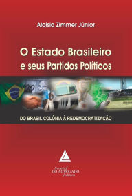 Title: O Estado Brasileiro e seus Partidos Políticos : Do Brasil Colônia à Redemocratização, Author: Aloísio Zimmer Júnior