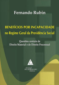 Title: Benefícios por Incapacidade no Regime Geral da Previdência Social : Questões Centrais de Direito Material e de Direito Processual, Author: Fernando Rubin