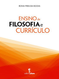 Title: Ensino de Filosofia e Currículo, Author: Ronai Pires da Rocha