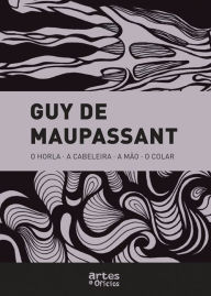 Title: O horla, A cabeleira, A mão, O colar, Author: Guy de Maupassant