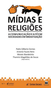 Title: Mídias e religiões: A comunicação e a fé em sociedades em midiatização, Author: Pedro G. Gomes