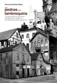 Title: Das pedras aos lambrequins: A preservacao do patrimonio arquitetonico e urbano no Rio Grande do Sul do seculo XX Trecho de: Ana Lucia Goelzer Meira. Das pedras aA preservacao do patrimonio arquitetonico e urbano no Rio Grande do Sul do seculo XX, Author: Ana Lúcia Goelzer Meira