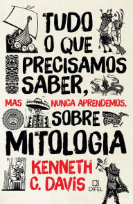 Title: Tudo o que precisamos saber, mas nunca aprendemos, sobre mitologia, Author: Kenneth C. Davis