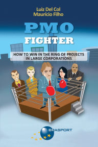 Title: PMO Fighter - How to Win in The Ring of Projects in Large Corporations, Author: Luiz Del Col