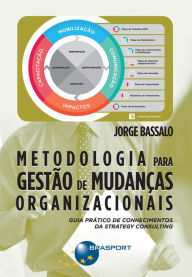 Title: Metodologia para Gestão de Mudanças Organizacionais: Guia prático de conhecimentos da Strategy Consulting, Author: Jorge Bassalo