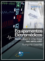 Title: Equipamentos Eletromédicos: Requisitos da série de normas técnicas ABNT NBR IEC 60601, Author: Rodrigo P. B. Costa-Félix