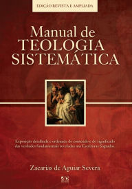 Title: Manual de Teologia Sistemática: Edição Revista e Ampliada, Author: Zacarias de Aguiar Severa