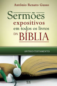 Title: Sermões expositivos em todos os livros da Bíblia - Antigo Testamento: Esboços completos que percorrem todo o Antigo Testamento, Author: ANTÔNIO RENATO GUSSO