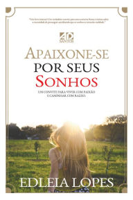 Title: Apaixone-se por seus Sonhos: Um convite para viver com paixão e caminhar com razão., Author: EDILEIA LOPES